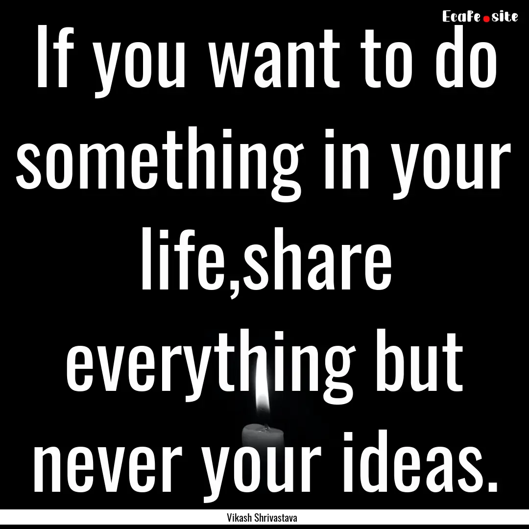 If you want to do something in your life,share.... : Quote by Vikash Shrivastava