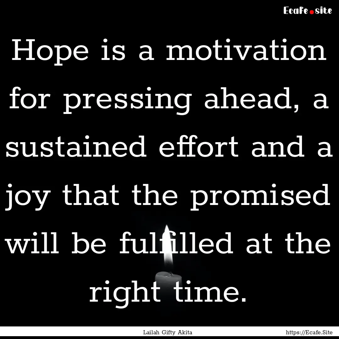 Hope is a motivation for pressing ahead,.... : Quote by Lailah Gifty Akita