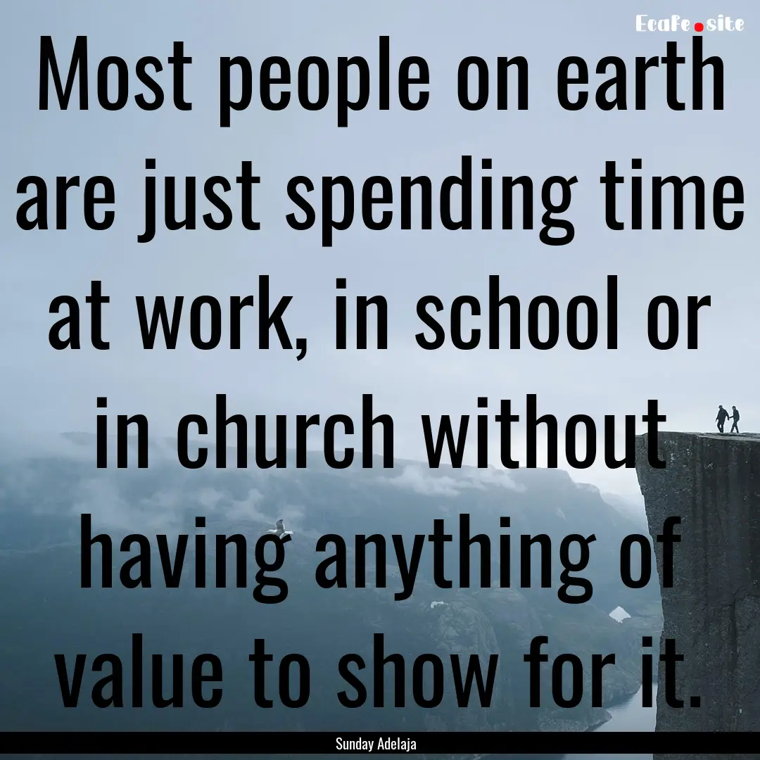 Most people on earth are just spending time.... : Quote by Sunday Adelaja