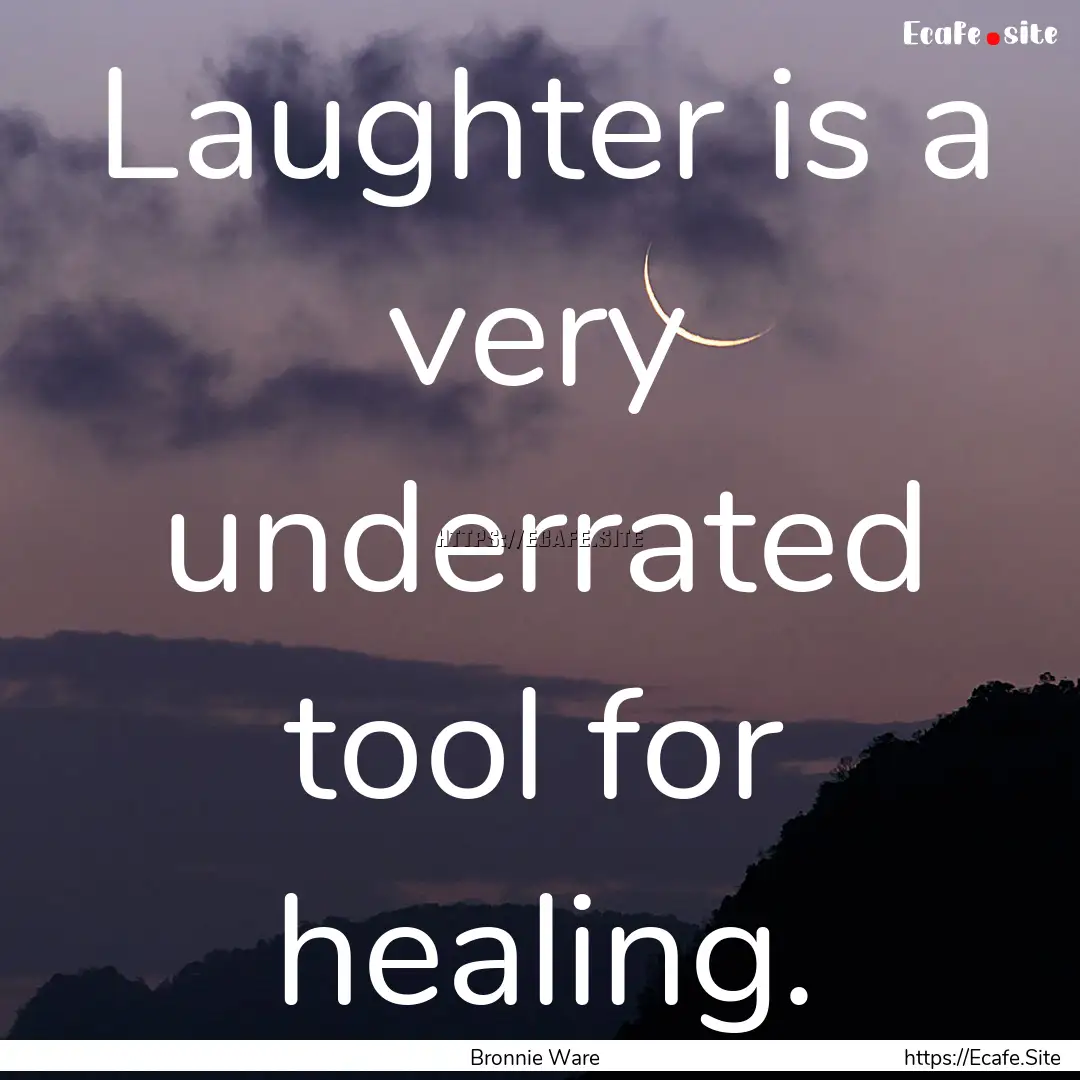 Laughter is a very underrated tool for healing..... : Quote by Bronnie Ware