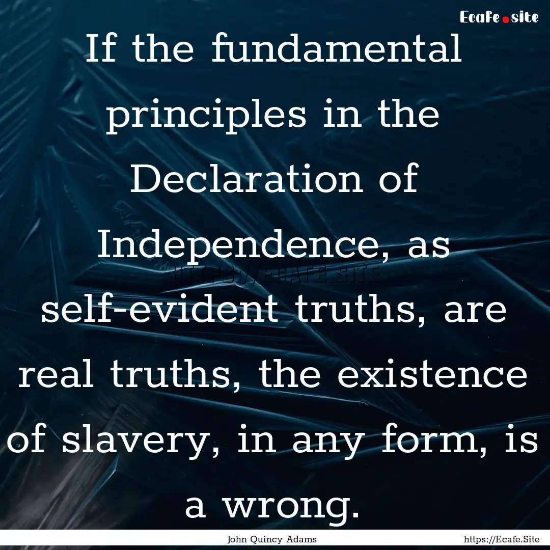 If the fundamental principles in the Declaration.... : Quote by John Quincy Adams