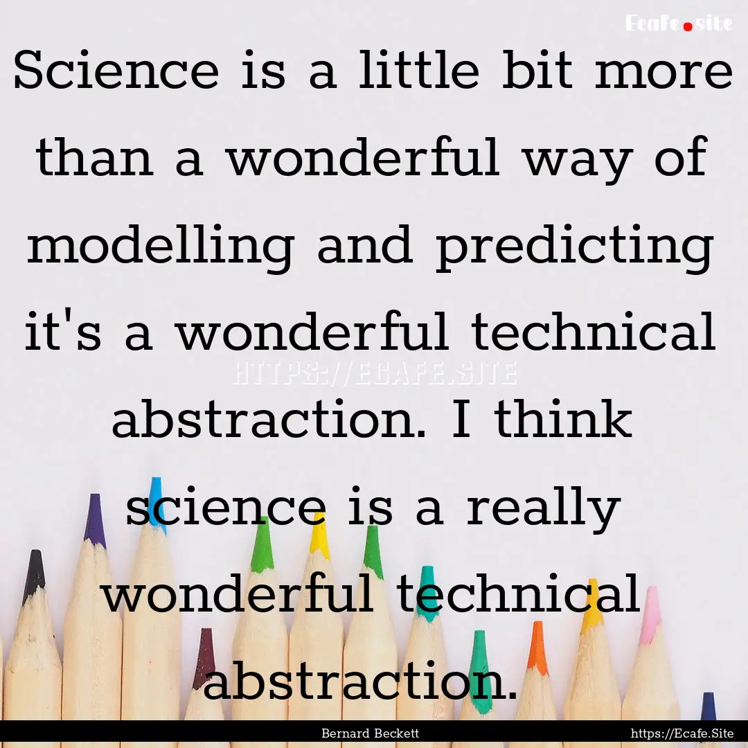 Science is a little bit more than a wonderful.... : Quote by Bernard Beckett