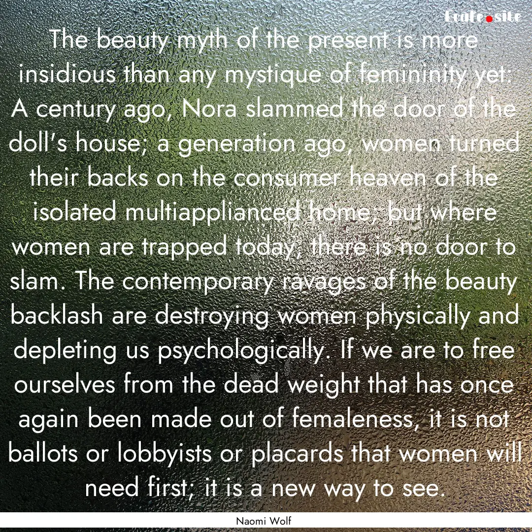 The beauty myth of the present is more insidious.... : Quote by Naomi Wolf