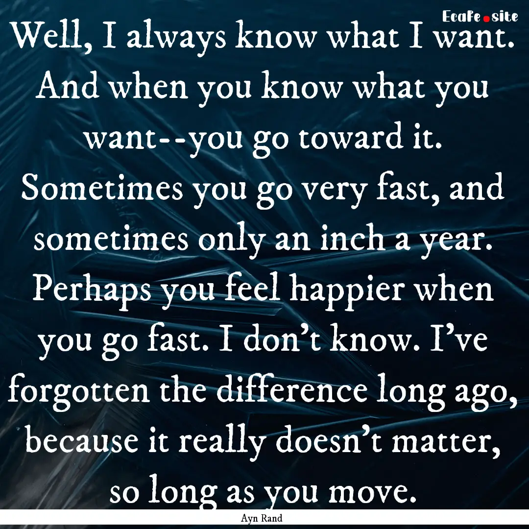 Well, I always know what I want. And when.... : Quote by Ayn Rand