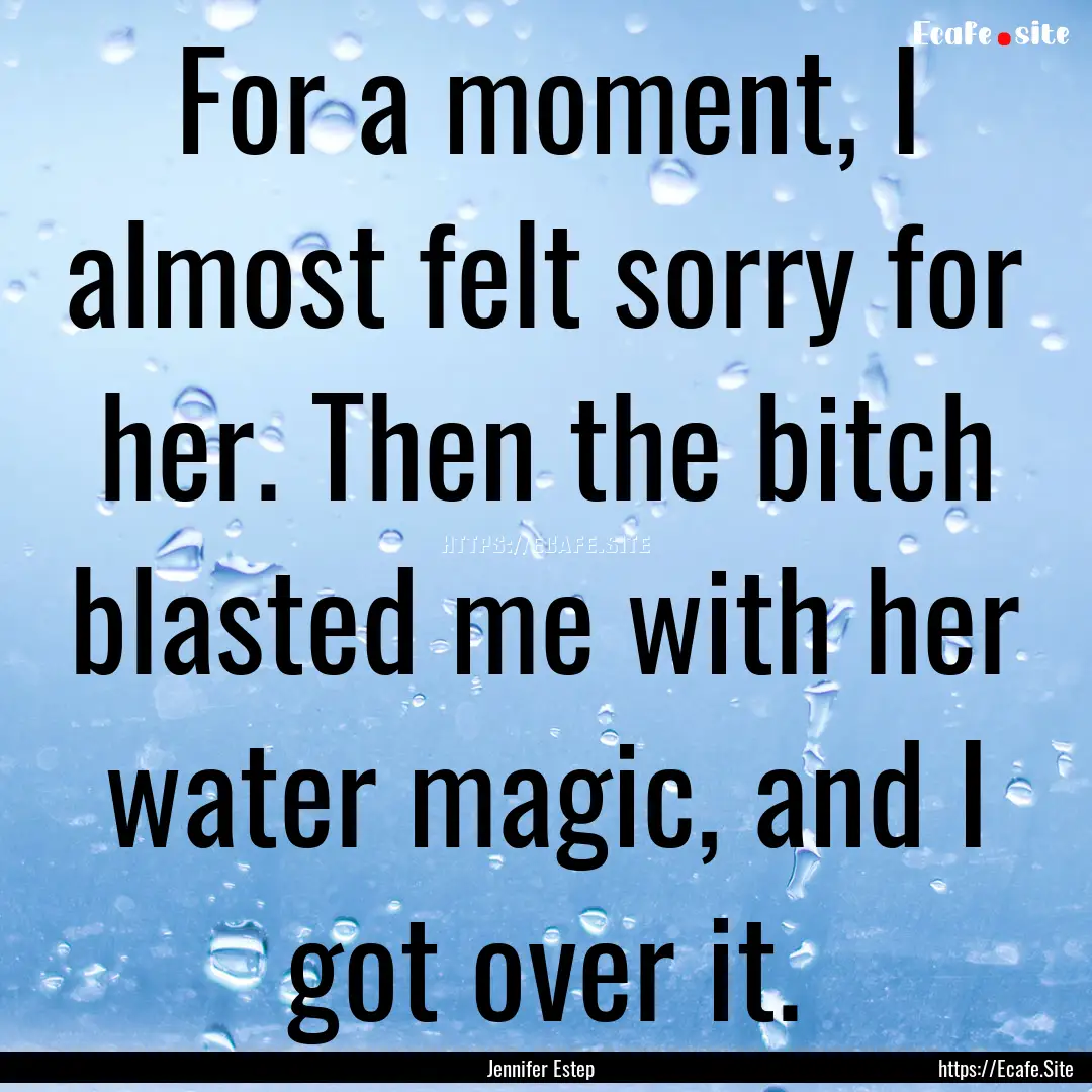 For a moment, I almost felt sorry for her..... : Quote by Jennifer Estep