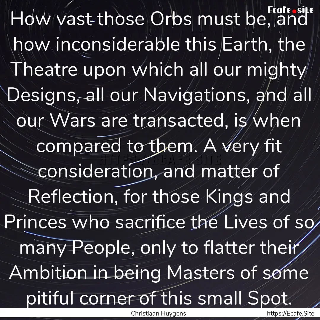 How vast those Orbs must be, and how inconsiderable.... : Quote by Christiaan Huygens