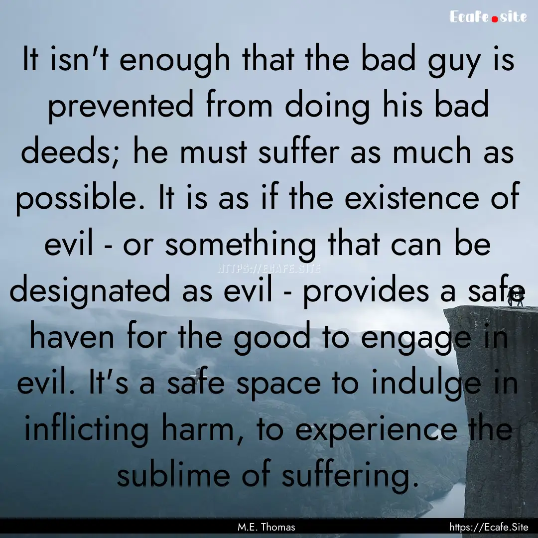 It isn't enough that the bad guy is prevented.... : Quote by M.E. Thomas