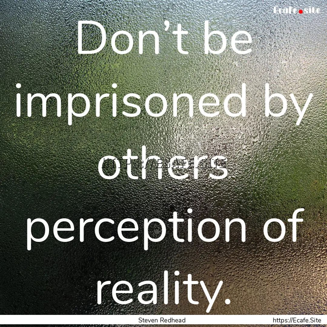 Don’t be imprisoned by others perception.... : Quote by Steven Redhead