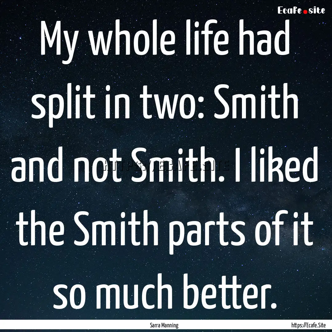 My whole life had split in two: Smith and.... : Quote by Sarra Manning