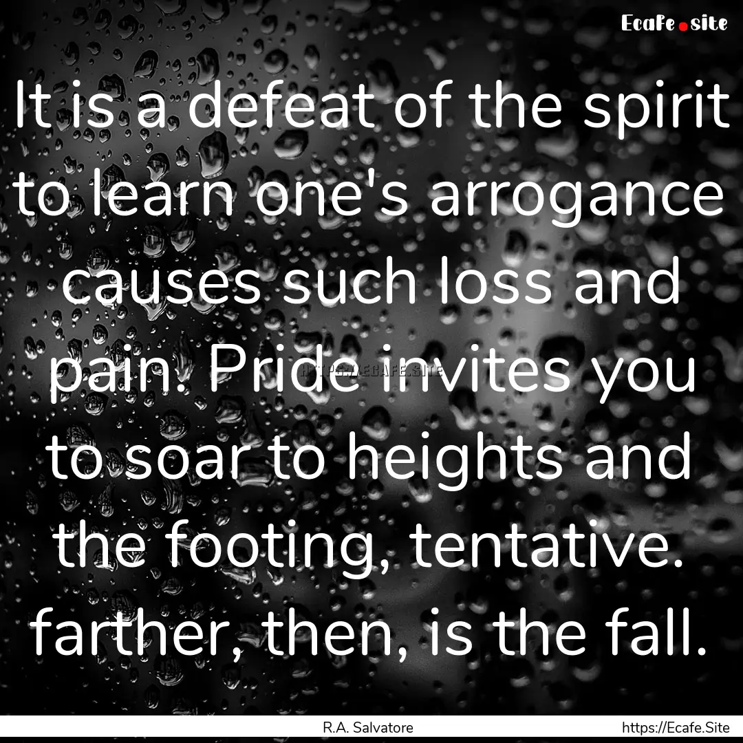 It is a defeat of the spirit to learn one's.... : Quote by R.A. Salvatore