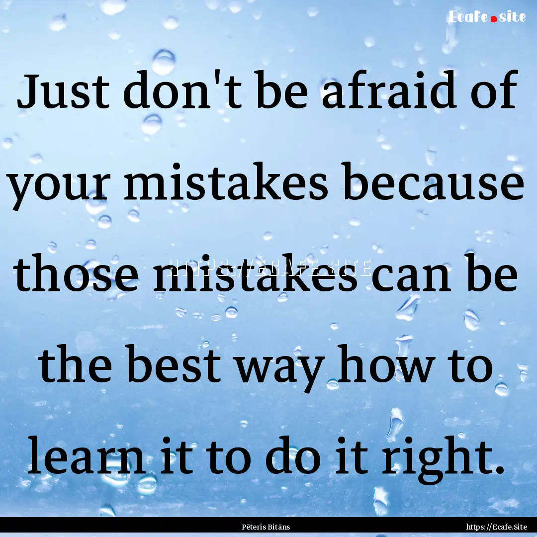 Just don't be afraid of your mistakes because.... : Quote by Pēteris Bitāns