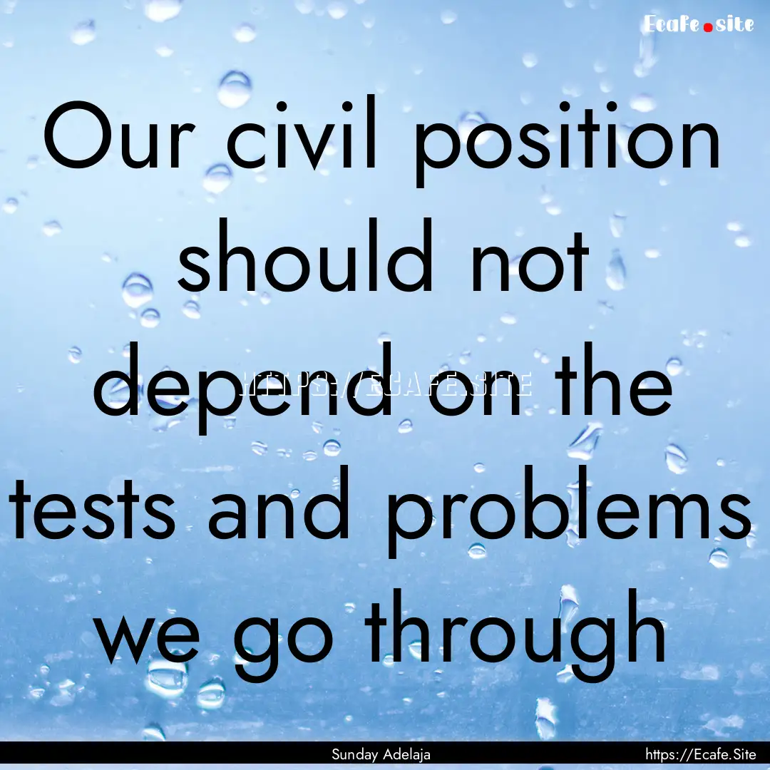 Our civil position should not depend on the.... : Quote by Sunday Adelaja