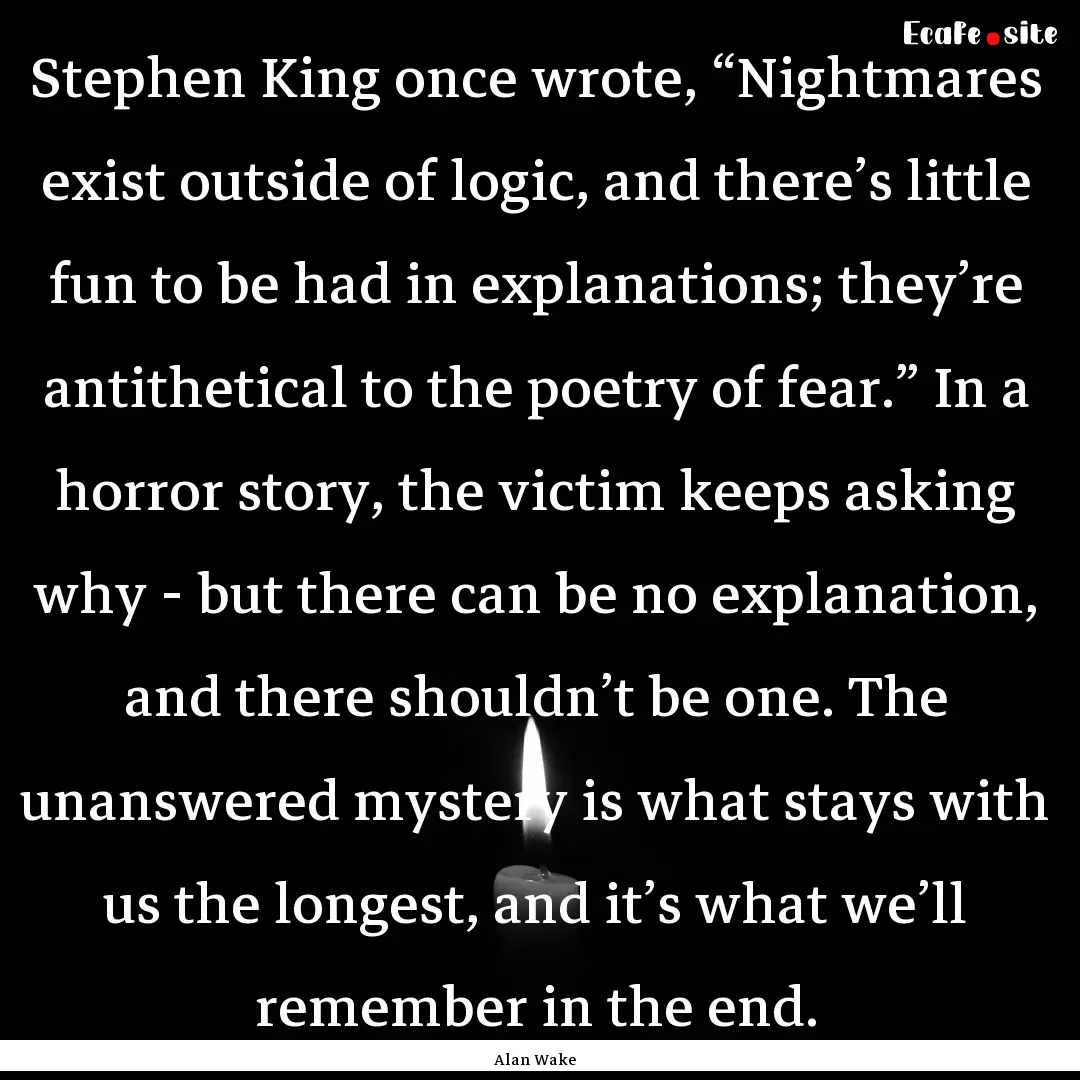 Stephen King once wrote, “Nightmares exist.... : Quote by Alan Wake