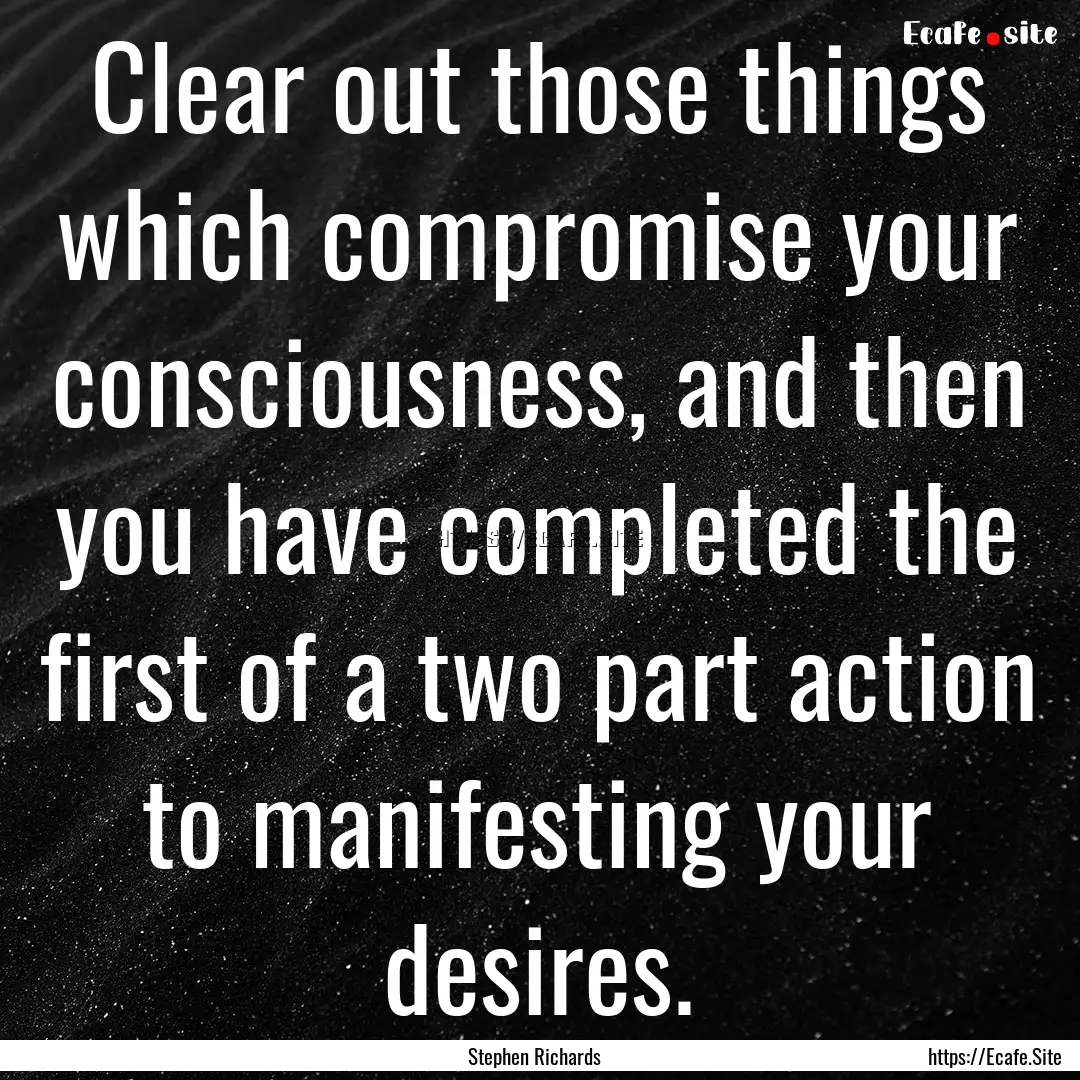 Clear out those things which compromise your.... : Quote by Stephen Richards