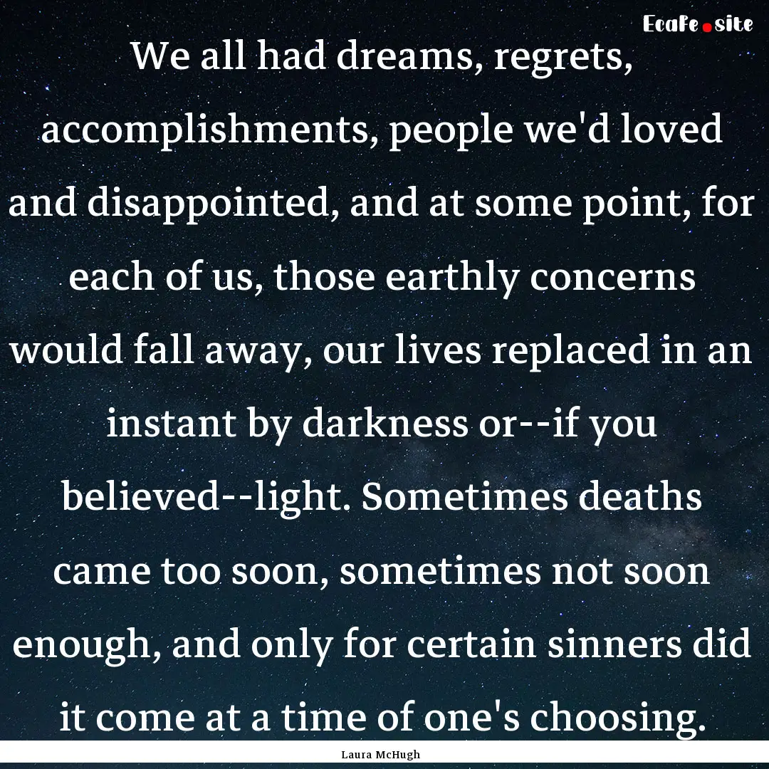 We all had dreams, regrets, accomplishments,.... : Quote by Laura McHugh