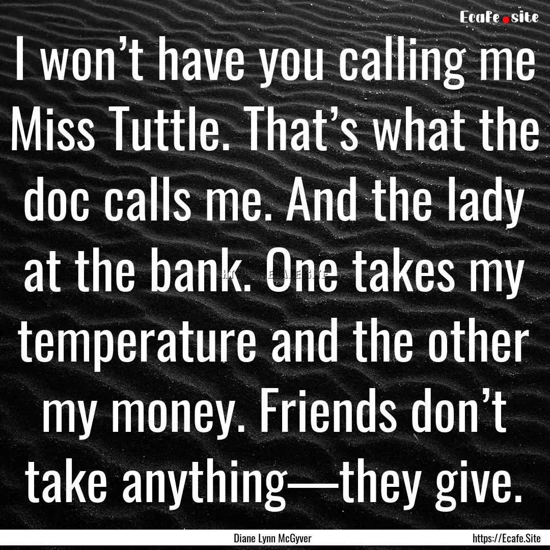 I won’t have you calling me Miss Tuttle..... : Quote by Diane Lynn McGyver