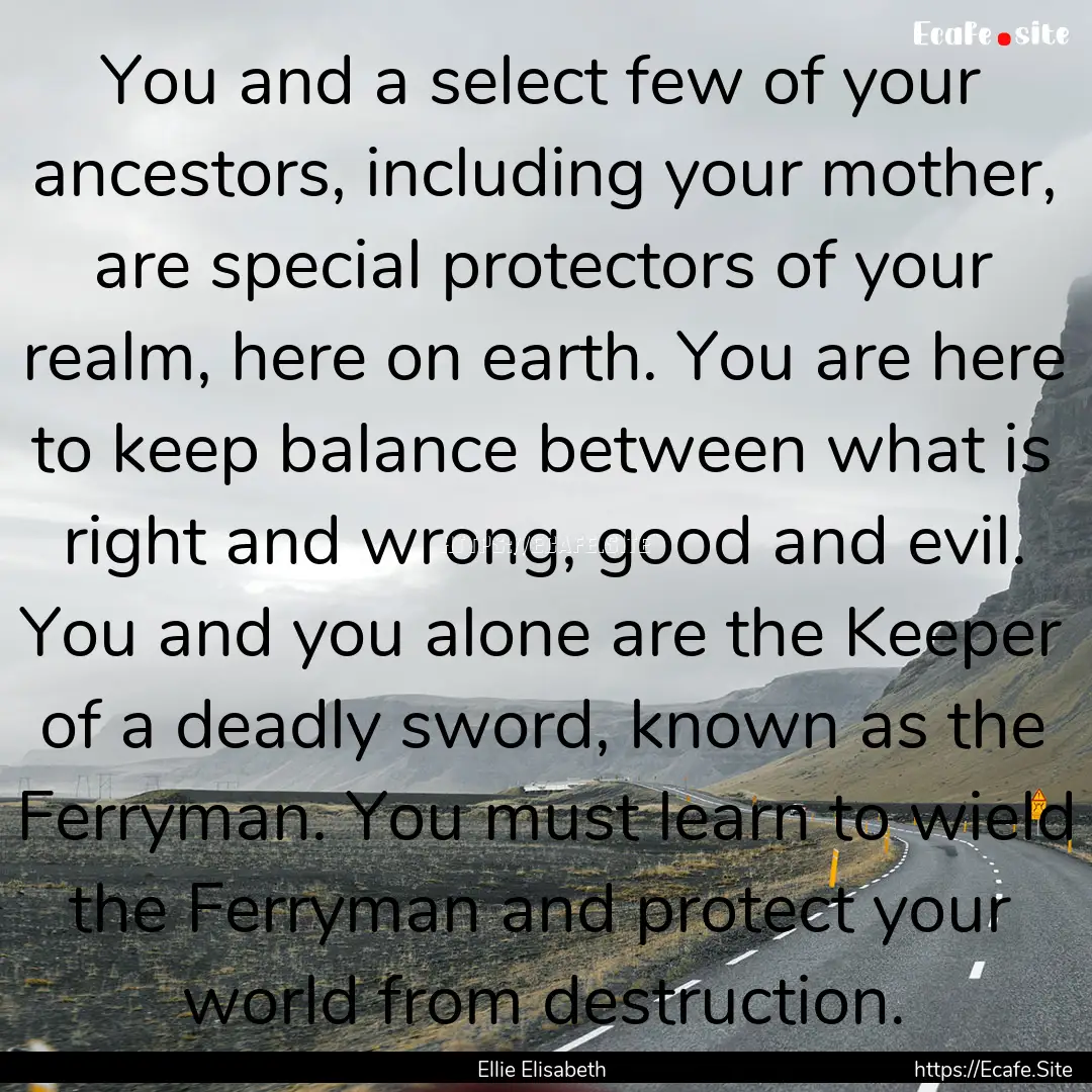 You and a select few of your ancestors, including.... : Quote by Ellie Elisabeth