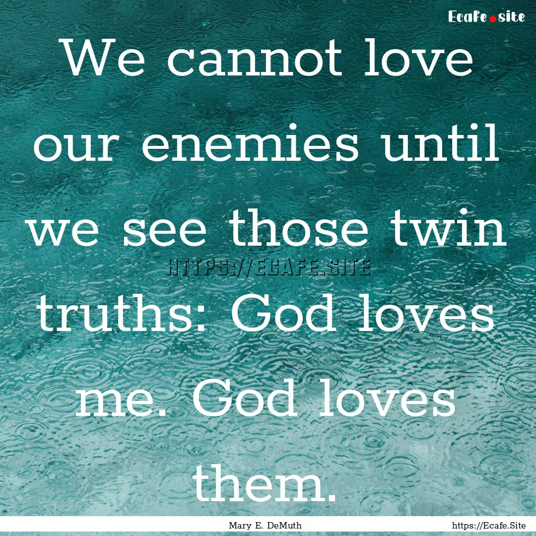 We cannot love our enemies until we see those.... : Quote by Mary E. DeMuth