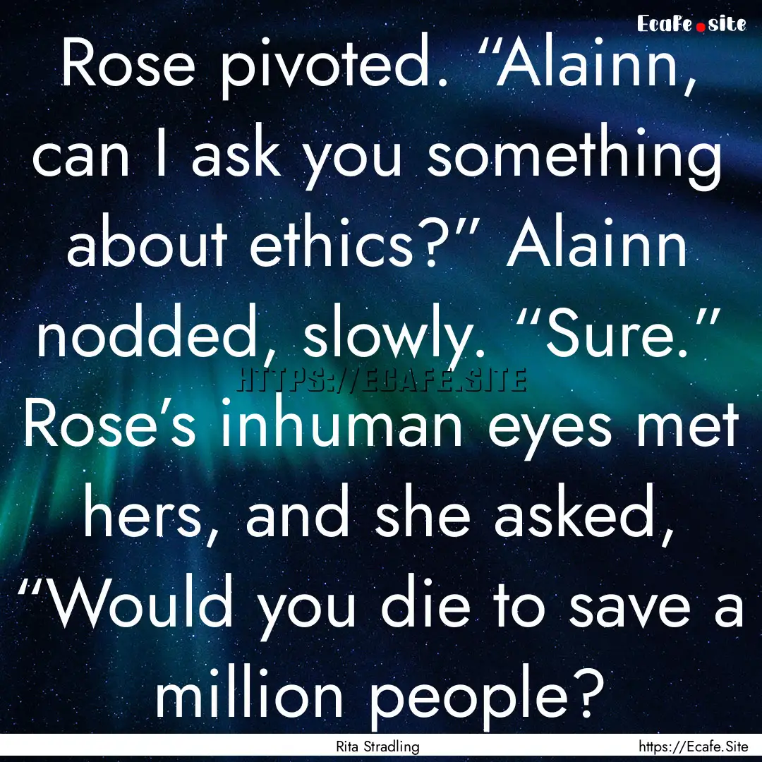 Rose pivoted. “Alainn, can I ask you something.... : Quote by Rita Stradling