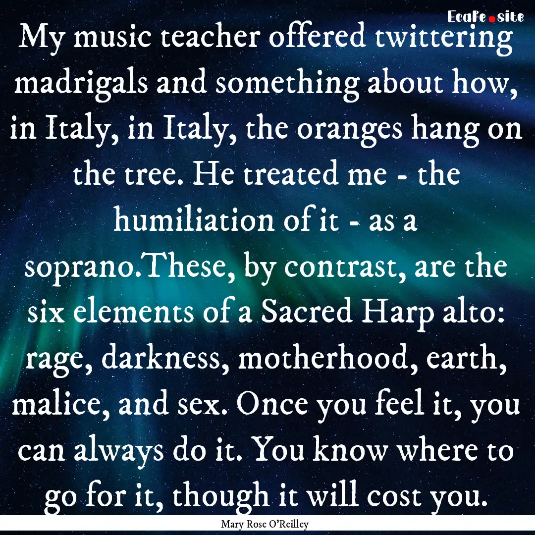 My music teacher offered twittering madrigals.... : Quote by Mary Rose O'Reilley