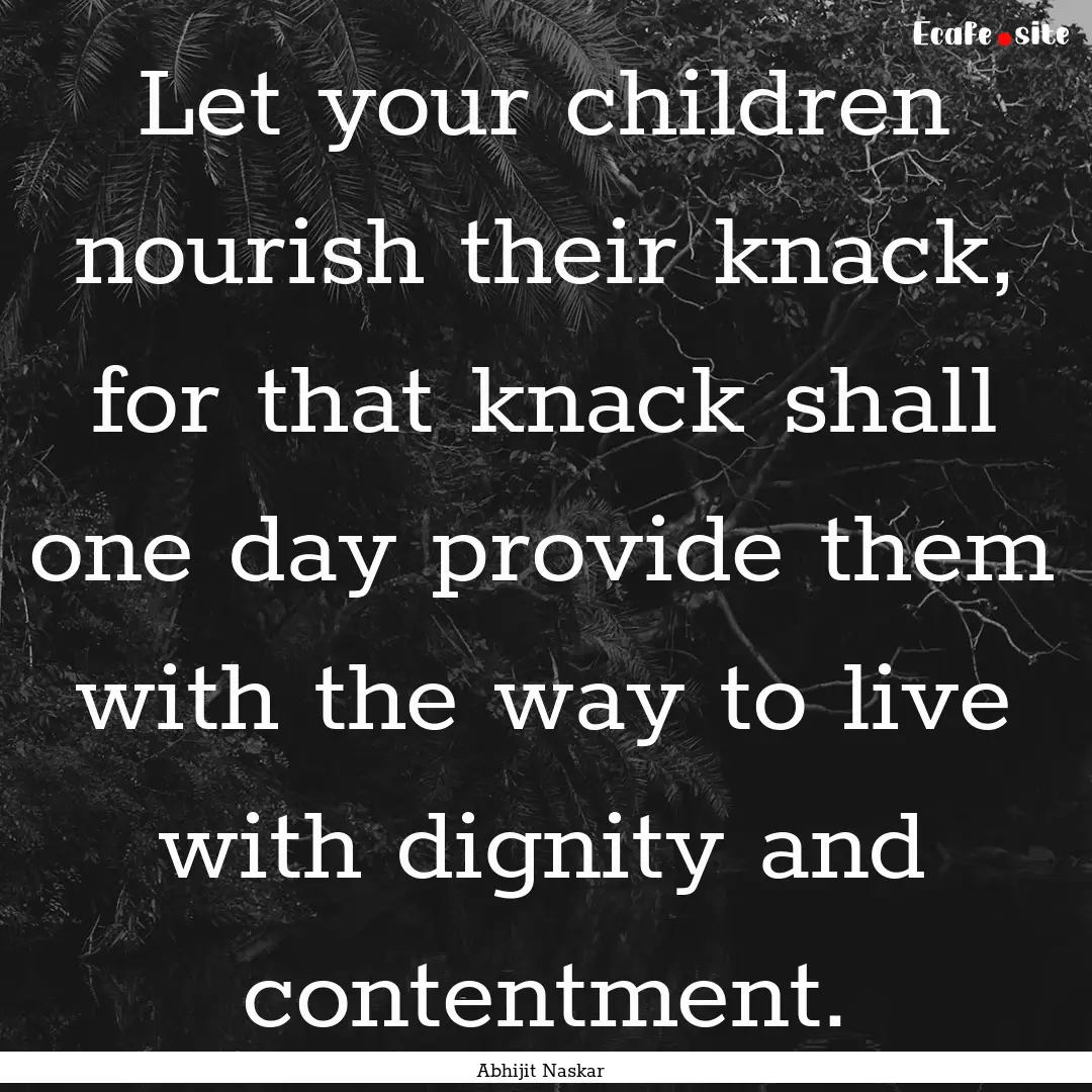 Let your children nourish their knack, for.... : Quote by Abhijit Naskar