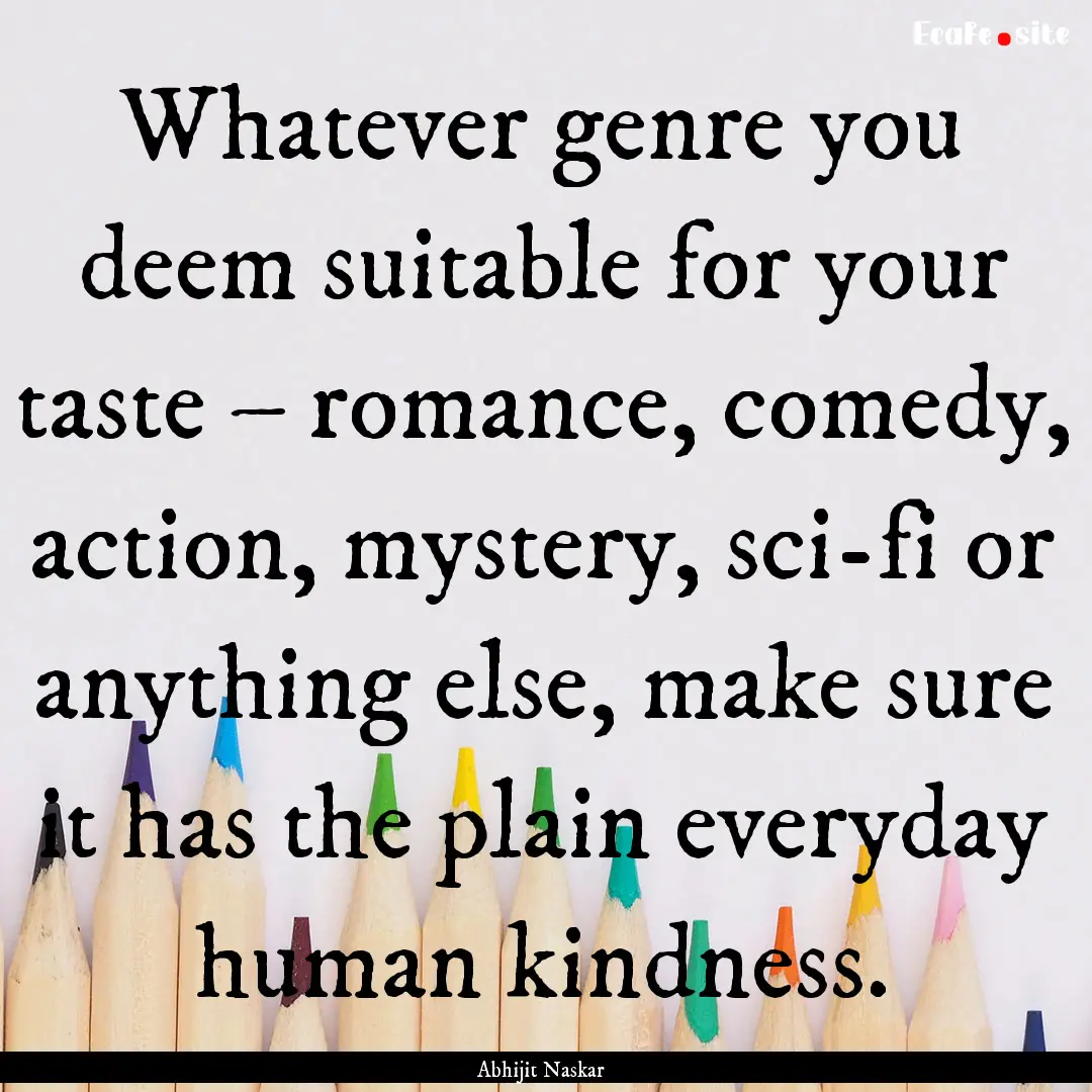 Whatever genre you deem suitable for your.... : Quote by Abhijit Naskar