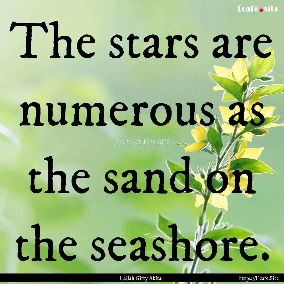 The stars are numerous as the sand on the.... : Quote by Lailah Gifty Akita