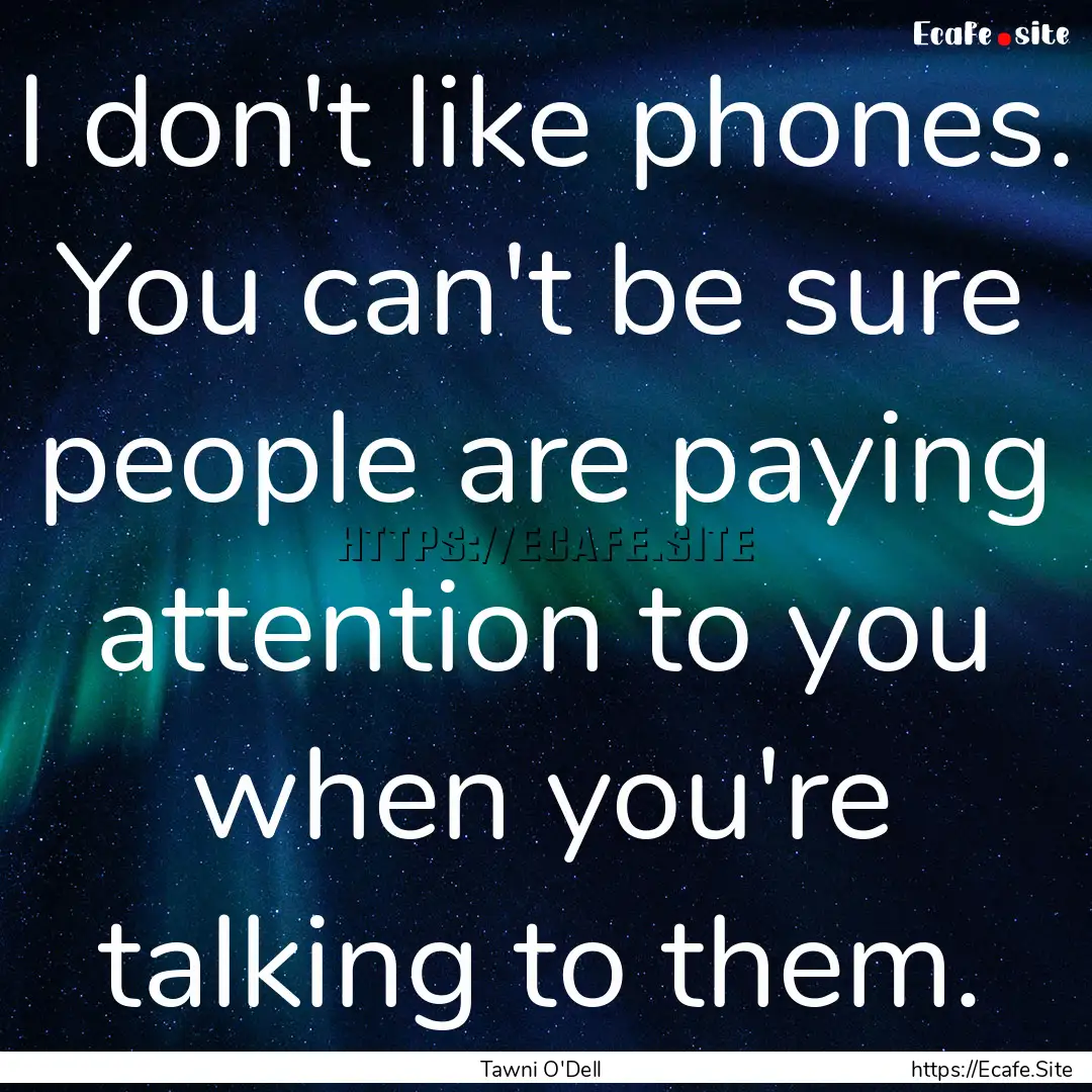 I don't like phones. You can't be sure people.... : Quote by Tawni O'Dell