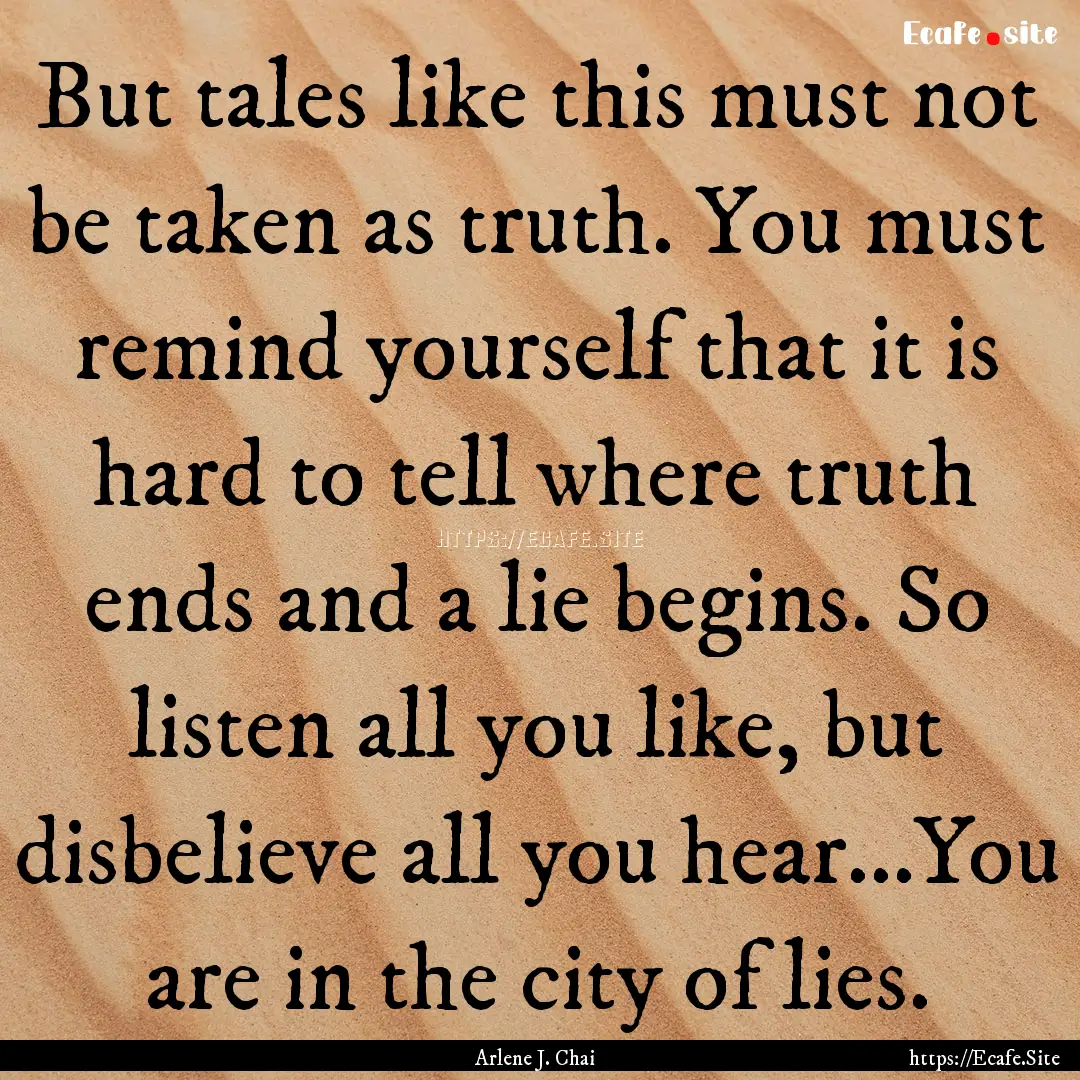 But tales like this must not be taken as.... : Quote by Arlene J. Chai