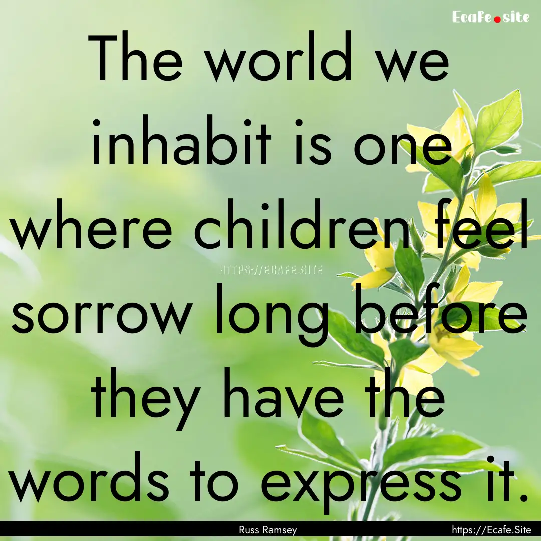 The world we inhabit is one where children.... : Quote by Russ Ramsey