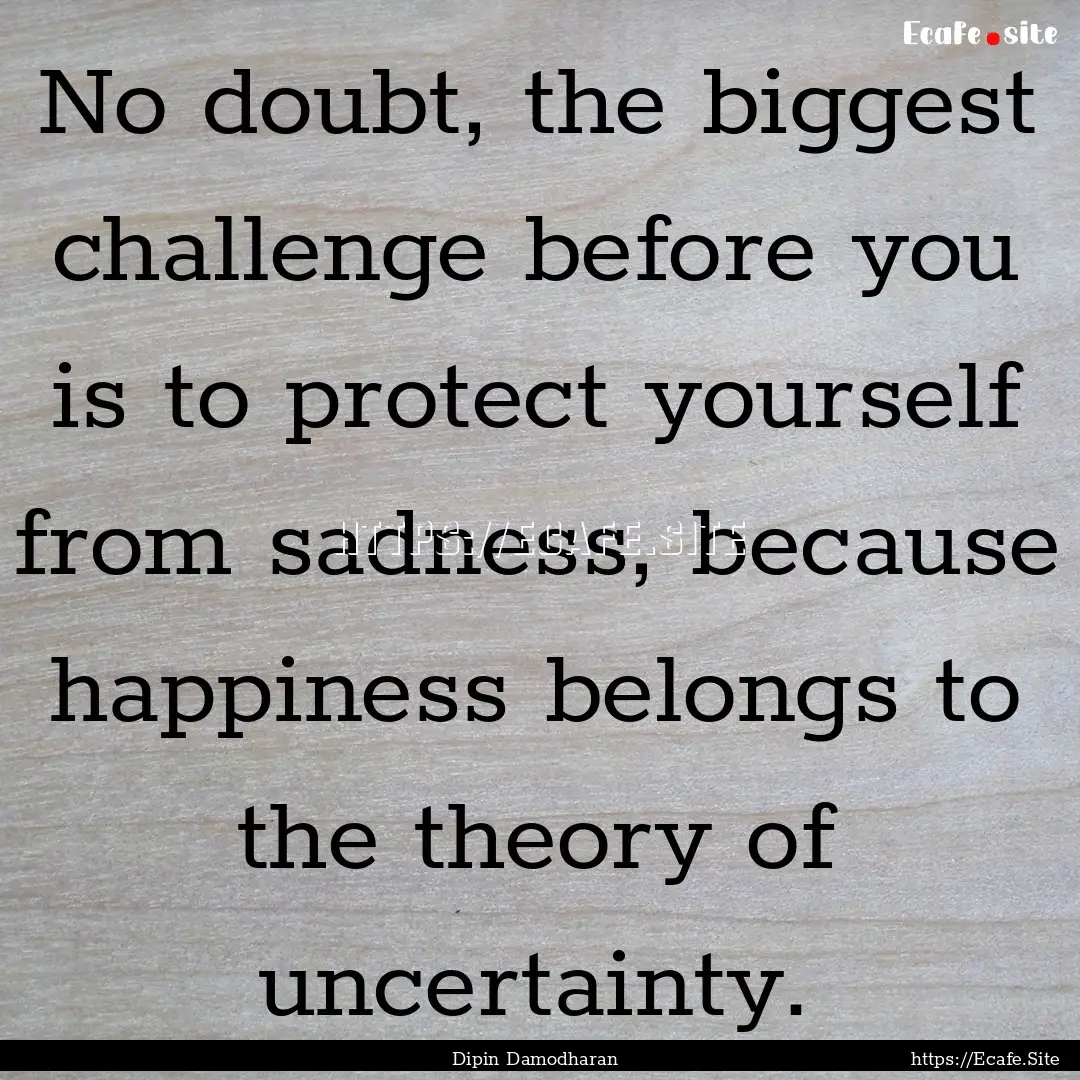 No doubt, the biggest challenge before you.... : Quote by Dipin Damodharan