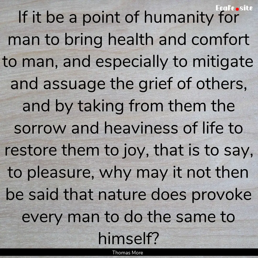 If it be a point of humanity for man to bring.... : Quote by Thomas More