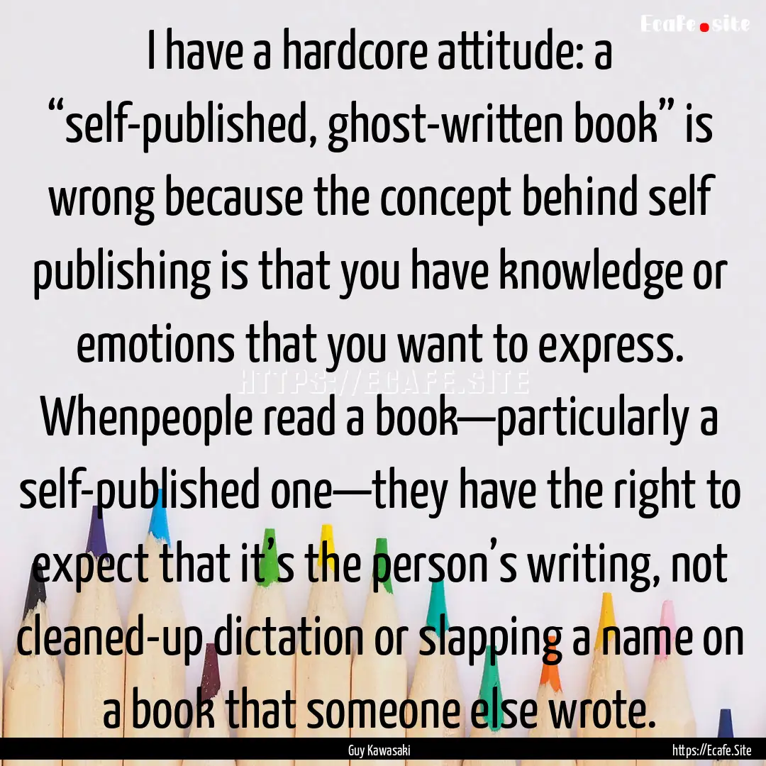 I have a hardcore attitude: a “self-published,.... : Quote by Guy Kawasaki