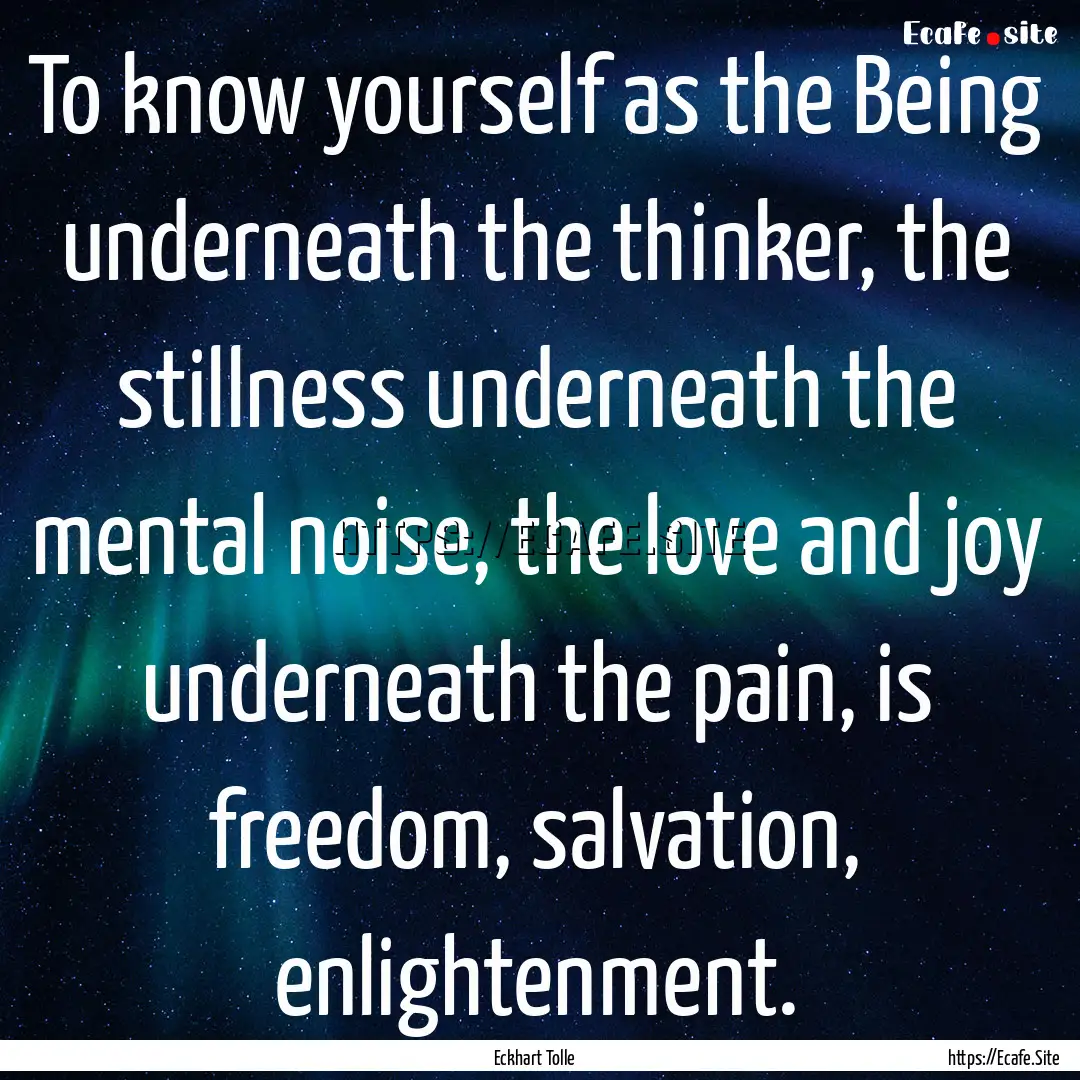 To know yourself as the Being underneath.... : Quote by Eckhart Tolle