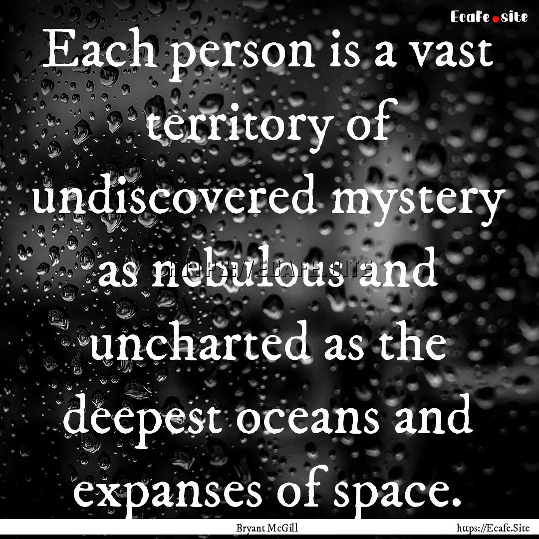 Each person is a vast territory of undiscovered.... : Quote by Bryant McGill