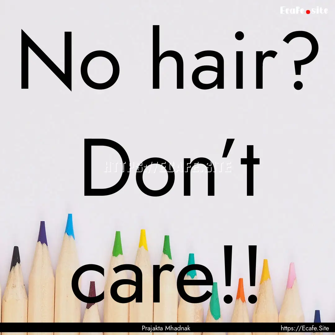 No hair? Don’t care!! : Quote by Prajakta Mhadnak