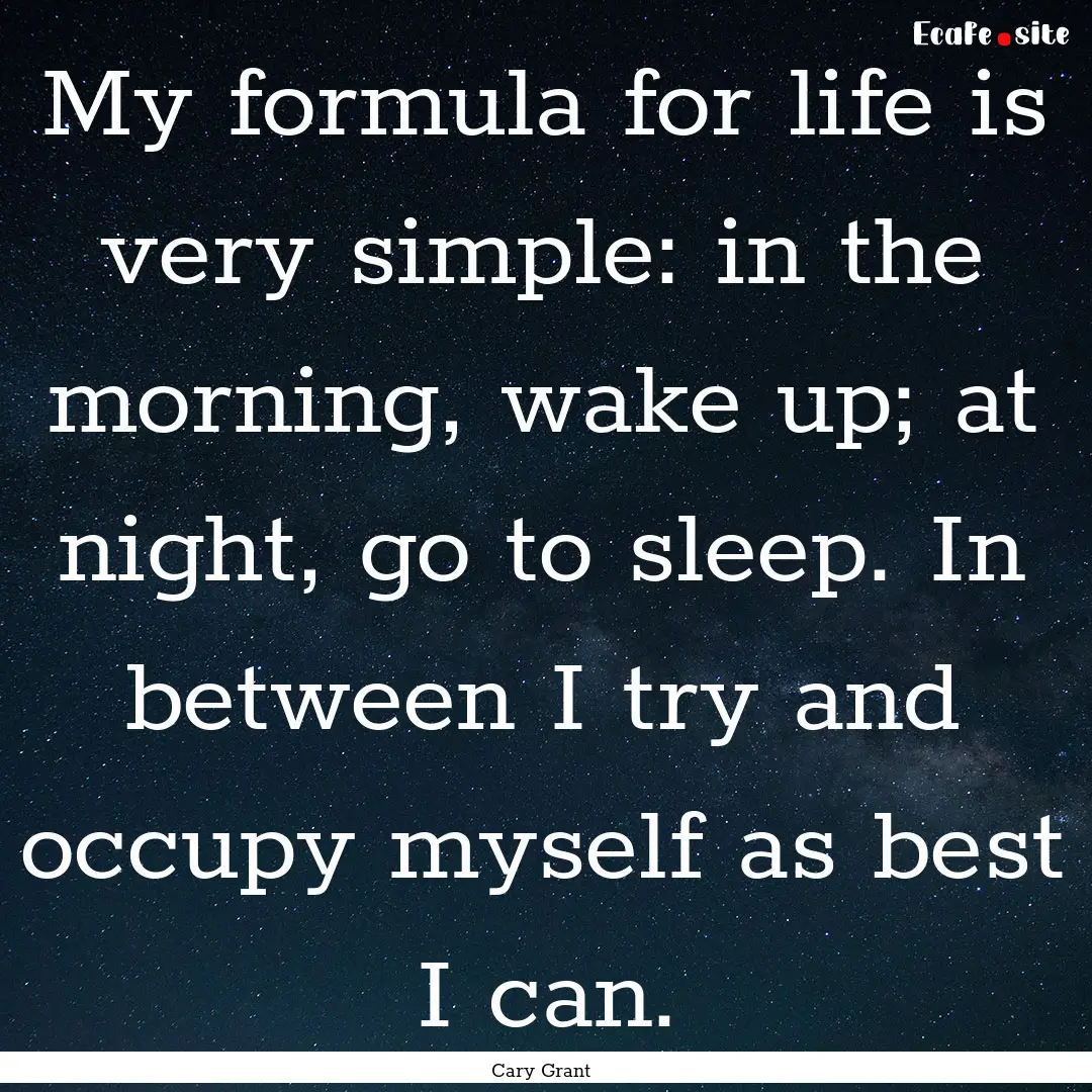 My formula for life is very simple: in the.... : Quote by Cary Grant