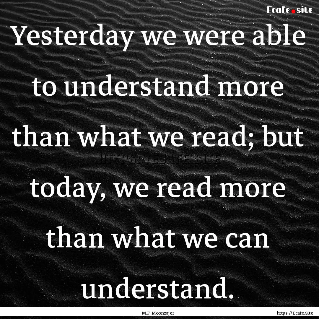 Yesterday we were able to understand more.... : Quote by M.F. Moonzajer