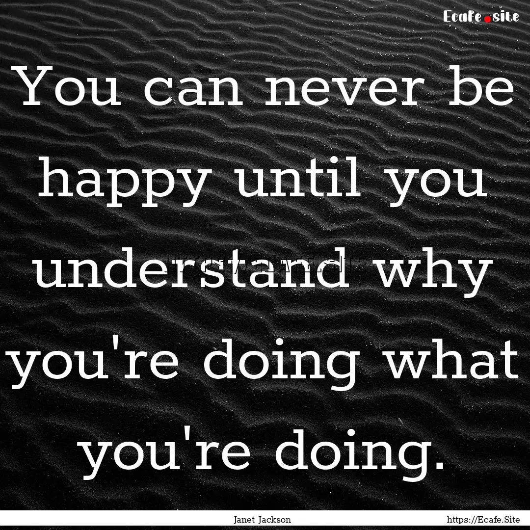 You can never be happy until you understand.... : Quote by Janet Jackson