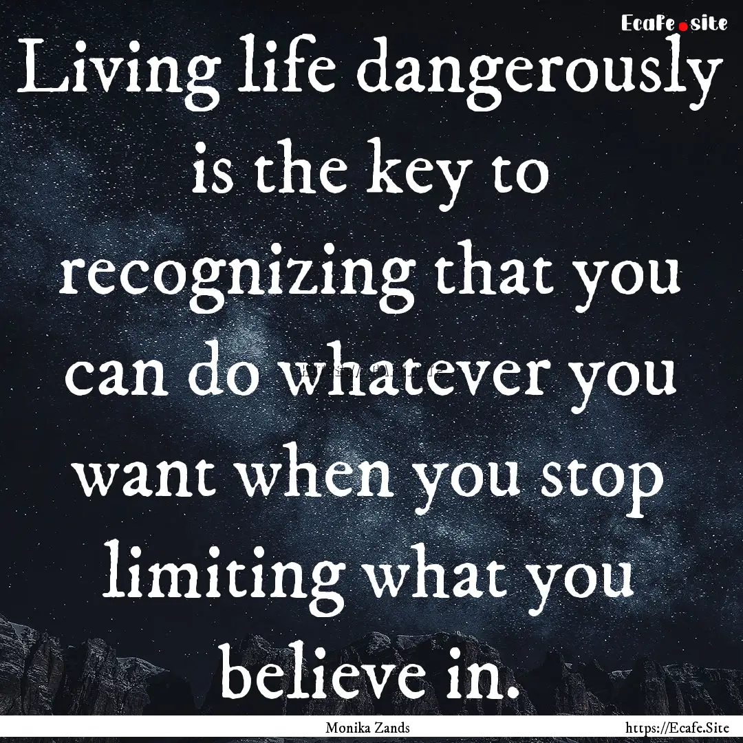 Living life dangerously is the key to recognizing.... : Quote by Monika Zands