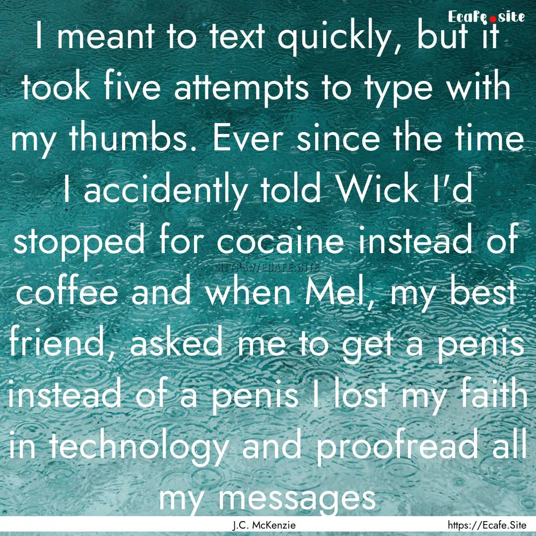 I meant to text quickly, but it took five.... : Quote by J.C. McKenzie