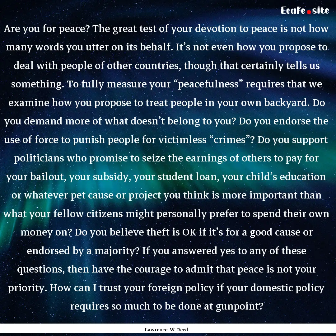 Are you for peace? The great test of your.... : Quote by Lawrence W. Reed