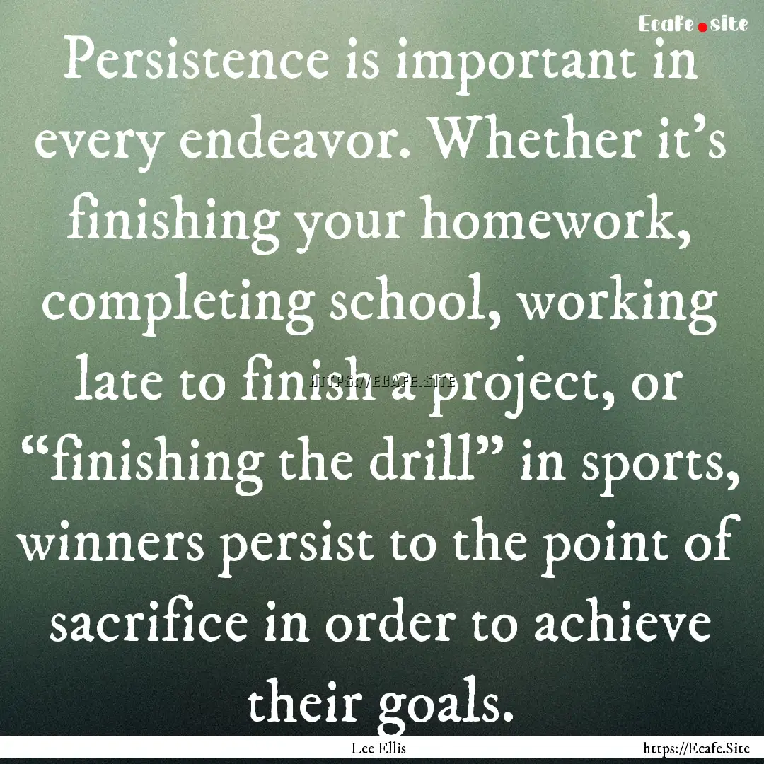 Persistence is important in every endeavor..... : Quote by Lee Ellis