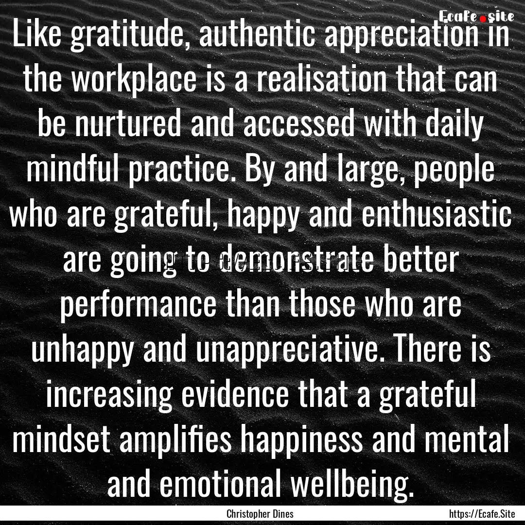 Like gratitude, authentic appreciation in.... : Quote by Christopher Dines