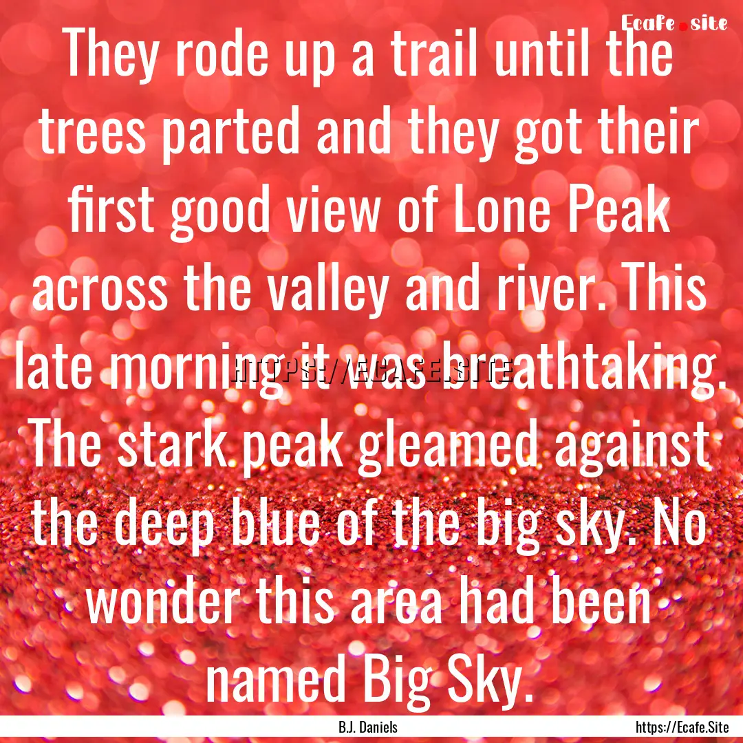 They rode up a trail until the trees parted.... : Quote by B.J. Daniels