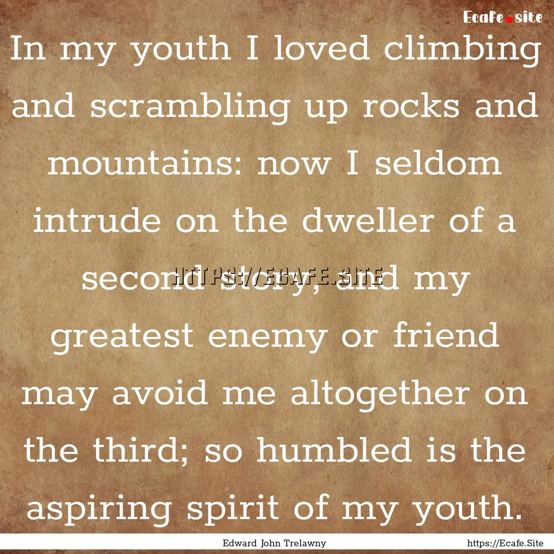 In my youth I loved climbing and scrambling.... : Quote by Edward John Trelawny