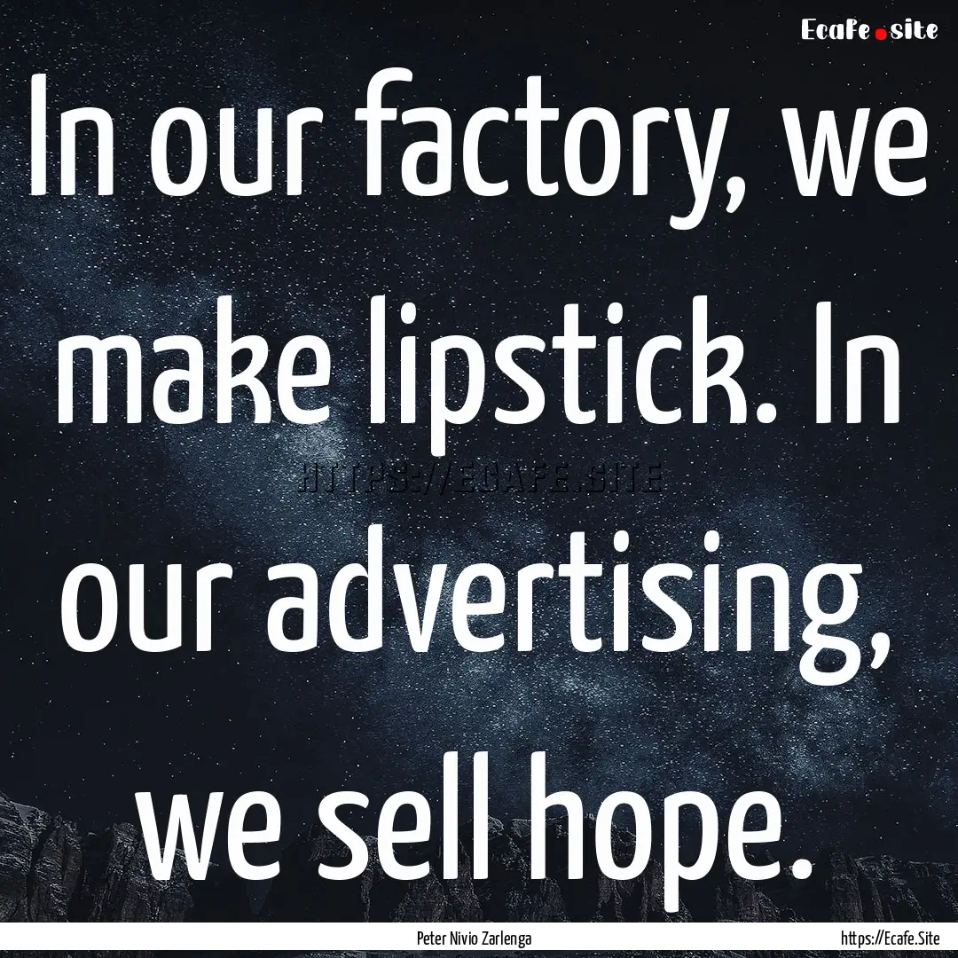 In our factory, we make lipstick. In our.... : Quote by Peter Nivio Zarlenga