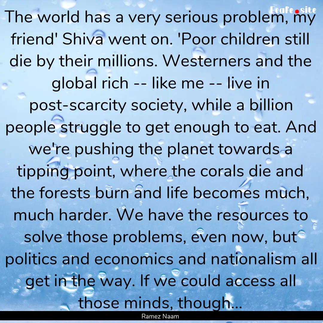 The world has a very serious problem, my.... : Quote by Ramez Naam