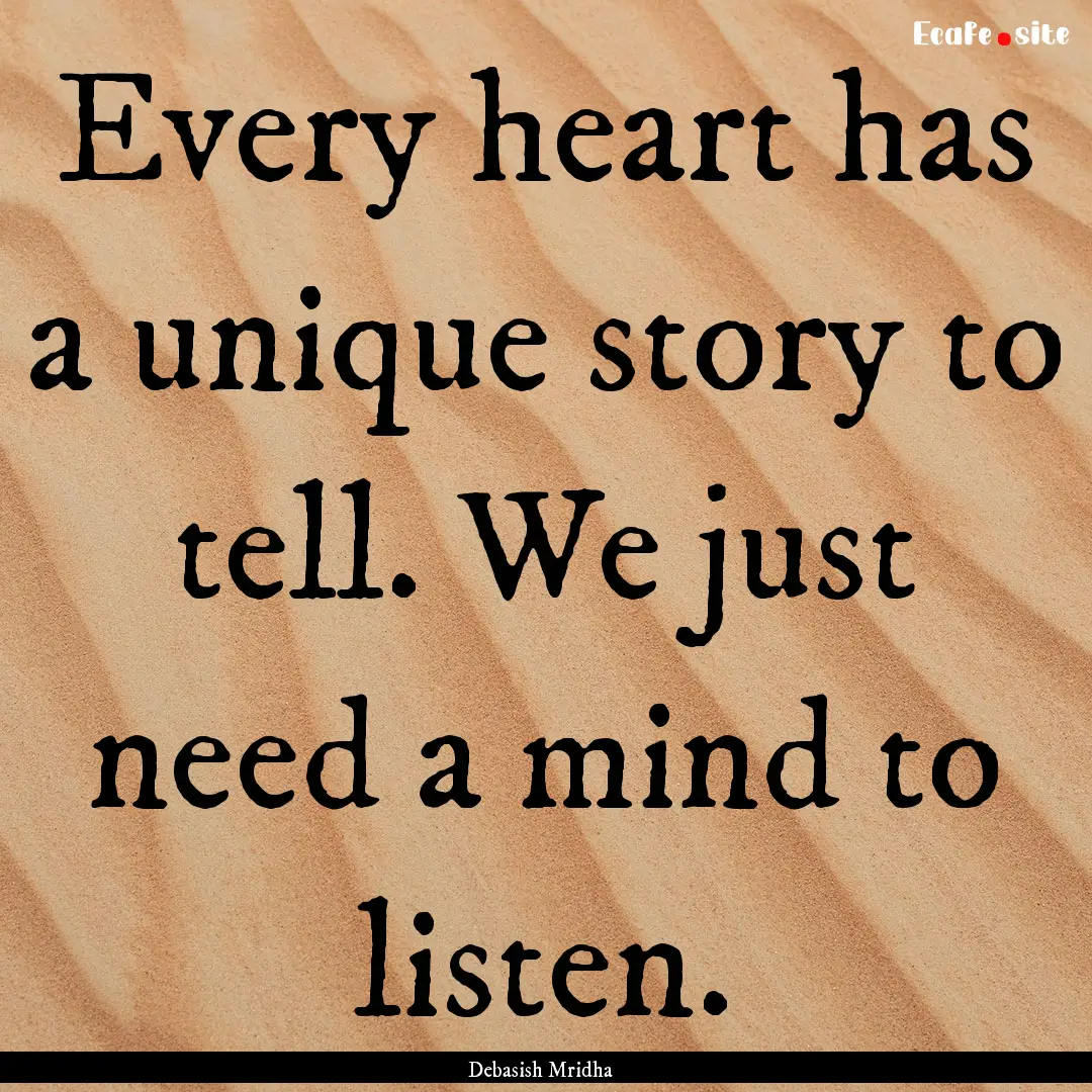 Every heart has a unique story to tell. We.... : Quote by Debasish Mridha