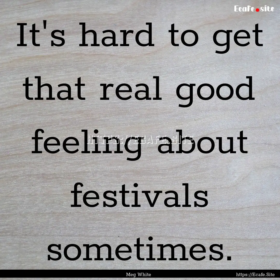 It's hard to get that real good feeling about.... : Quote by Meg White